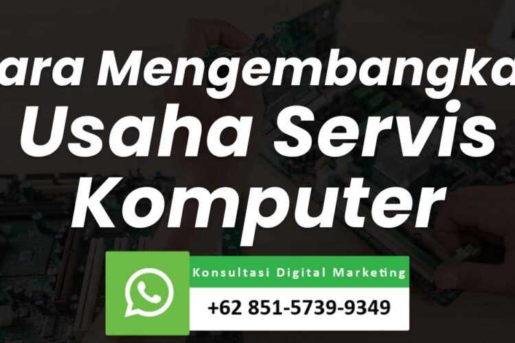 Cara Mengembangkan Usaha Servis Komputer