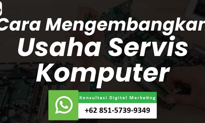 Cara Mengembangkan Usaha Servis Komputer